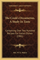 The Cook's Decameron: a Study in Taste, Containing Over Two Hundred Recipes for Italian Dishes 1511771526 Book Cover