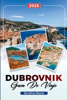 GUÍA DE VIAJE DUBROVNIK 2026: Descubre gemas ocultas, monumentos históricos, consejos de viaje y experiencias vacacionales inolvidables B0FXWJ1WW4 Book Cover