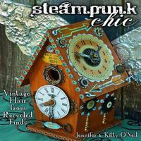 Steampunk Chic: Vintage Flair from Recycled Finds 1936708086 Book Cover