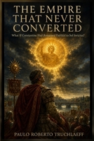 The Empire That Never Converted: What If Constantine Had Remained Faithful to Sol Invictus? B0HFH3LSQG Book Cover