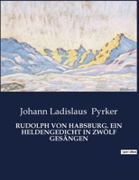 Rudolph Von Habsburg: Ein Heldengedicht In Zwölf Gesängen... 3337353436 Book Cover