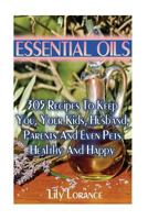 Essential Oils: 305 Recipes to Keep You, Your Kids, Husband, Parents and Even Pets Healthy and Happy 1544216335 Book Cover