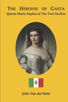 The heroine of Gaeta: Queen Maria Sophia of the Two Sicilies 1798944383 Book Cover