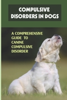 Compulsive Disorders In Dogs: A Comprehensive Guide To Canine Compulsive Disorder: A Comprehensive Guide To Ocd Treatments B09BK89Z68 Book Cover