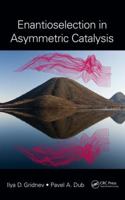 Enantioselection in Asymmetric Catalysis 1498726542 Book Cover