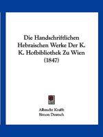 Die Handschriftlichen Hebraischen Werke Der K. K. Hofbibliothek Zu Wien (1847) 1120454689 Book Cover