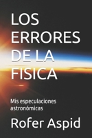 LOS ERRORES DE LA FISICA: Mis especulaciones astronómicas (Spanish Edition) B0DQLYJB2G Book Cover