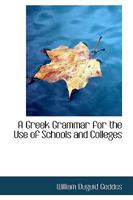 A Greek Grammar for the Use of Schools and Colleges 1017537240 Book Cover