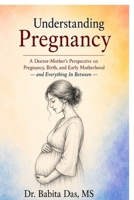 Understanding Pregnancy: A Doctor-Mother's Perspective on Pregnancy, Birth, and Early Motherhood - and Everything In Between - B0H872W189 Book Cover
