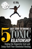 5 Steps to Ending Toxic Relationships: Unplug the Negativity Chord and Jump-Start Your Emotional Healing 1695657942 Book Cover