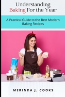 Understanding Baking For the Year: A Practical Guide to the Best Modern Baking Recipes B0C2SCMTJN Book Cover