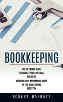 Bookkeeping: The Ultimate Guide to Bookkeeping for Small Business (Working Less and Making More in the Bookkeeping Industry) 199890184X Book Cover