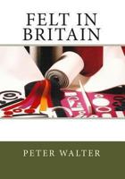 Felt in Britain: A Focus on the British Felt Industry 1490923837 Book Cover