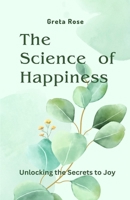 The Science of Happiness: Unlocking the Secrets to Joy 1648305121 Book Cover