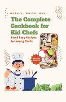 The Complete Cookbook for Kid Chefs: Fun & Easy Recipes for Young Chefs B0C12D568P Book Cover