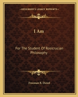 I Am: For The Student Of Rosicrucian Philosophy 1425317057 Book Cover