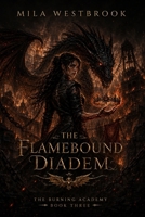 The Flamebound Diadem: A High Heat Dragon Romantasy with a Thief Keeper Heroine, Fallen Dragon Prince, Forbidden Magical Bond, Ancient Crown Magic (The Burning Academy) B0HFKF5KMZ Book Cover
