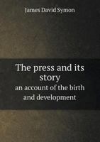 The Press and Its Story an Account of the Birth and Development 5518607776 Book Cover