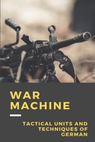 War Machine: Tactical Units And Techniques Of German: Hitler null Book Cover