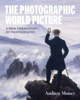 The Photographic World Picture: A New Prehistory of Photography 0300285205 Book Cover