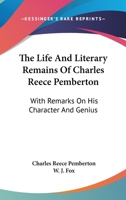 The Life And Literary Remains Of Charles Reece Pemberton: With Remarks On His Character And Genius 1163249947 Book Cover