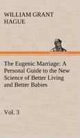 The Eugenic Marriage, Vol. 3 A Personal Guide to the New Science of Better Living and Better Babies 3849171485 Book Cover