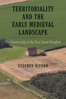 Territoriality and the Early Medieval Landscape: The Countryside of the East Saxon Kingdom 1783276800 Book Cover