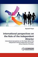 International perspectives on the Role of the Independent Director: International perspectives on the Proper Role of the Independent Director:Implications for South African Boards of Directors 3838397843 Book Cover