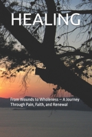 Healing: From Wounds to Wholeness - A Journey Through Pain, Faith, and Renewal B0FGJQ7W97 Book Cover