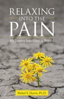 Relaxing Into the Pain: My Journey Into Grief & Beyond 1512747076 Book Cover