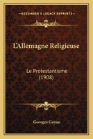 L'Allemagne Religieuse- Le Protestantisme 1146152450 Book Cover