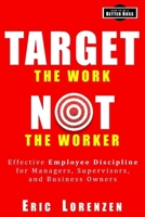 Target the Work, Not the Worker: Effective Employee Discipline for Managers, Supervisors, and Business Owners (How to Be a Better Boss) 1732652015 Book Cover