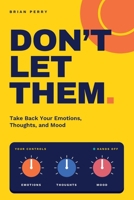 Don’t Let Them: Take Back Your Emotions, Thoughts, and Mood B0HN6CVQ1Y Book Cover