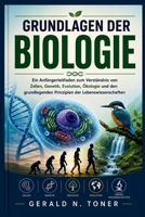 GRUNDLAGEN DER BIOLOGIE: Ein Anfängerleitfaden zum Verständnis von Zellen, Genetik, Evolution, Ökologie und den grundlegenden Prinzipien der Lebenswissenschaften (German Edition) B0H8JZB8YV Book Cover