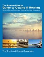 The Short and Snarky Guide to Coxing & Rowing: Straight Talk on Coxing and Rowing from Real Coxswains 1500906107 Book Cover