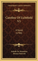 Caroline of Lichtfield, a Novel. Translated From the French by Thomas Holcroft Volume 1 1436797861 Book Cover