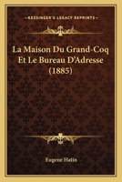 La Maison Du Grand-Coq Et Le Bureau D'Adresse (1885) 1160134634 Book Cover