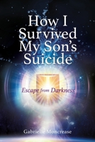 How I Survived My Son's Suicide: Escape from Darkness 154567857X Book Cover