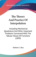 The Theory And Practice Of Interpolation: Including Mechanical Quadrature And Other Important Problems Concerned With The Tabular Values Of Functions 0548629935 Book Cover