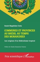 Communes et provinces au Brésil au temps des monarchies: Les origines d'un fédéralisme tropical (Prix Scientifique) (French Edition) 2336448408 Book Cover