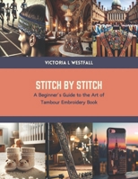 Stitch by Stitch: A Beginner’s Guide to the Art of Tambour Embroidery Book B0CTKWHVVV Book Cover