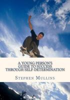A Young Person's Guide To Success Through Self Determination 1475294379 Book Cover