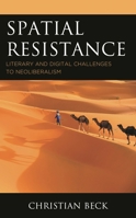 Spatial Resistance: Literary and Digital Challenges to Neoliberalism 1498552412 Book Cover