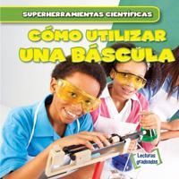 Cómo utilizar una báscula/ Using a Scale (Superherramientas científicas/ Super Science Tools) 1538205904 Book Cover
