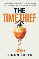 The Time Thief: The Broken Promise of Our Buildings and the Fight for the Air We Breath 1067662502 Book Cover