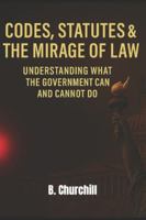 Codes, Statutes & the Mirage of Law: Understanding What the Government Can and Cannot Do (Rabbit Holes & Remedies) B0G5DSWKQ9 Book Cover