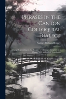 Phrases in the Canton Colloquial Dialect: Arranged According to the Number of Chinese Characters in a Phrase; With an English Translation 1021657999 Book Cover