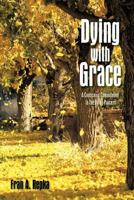 Dying with Grace: A Conscious Commitment to the Dying Process 1463426666 Book Cover