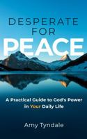 Desperate for Peace: A Practical Guide to God’s Power in Your Daily Life 1735555304 Book Cover