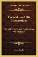 Jeremiah, and His Lamentations: With Notes, Critical, Explanatory and Practical, Designed for Both Pastors and People 0548283575 Book Cover